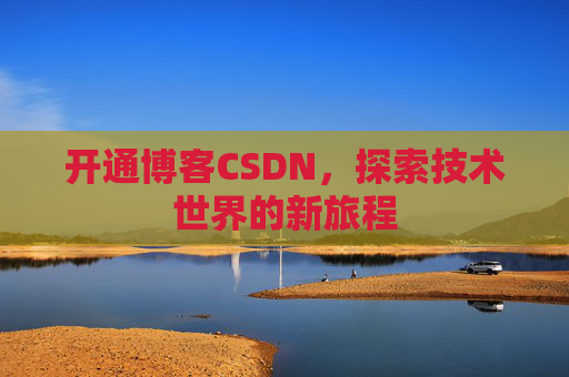 开通博客CSDN，探索技术世界的新旅程